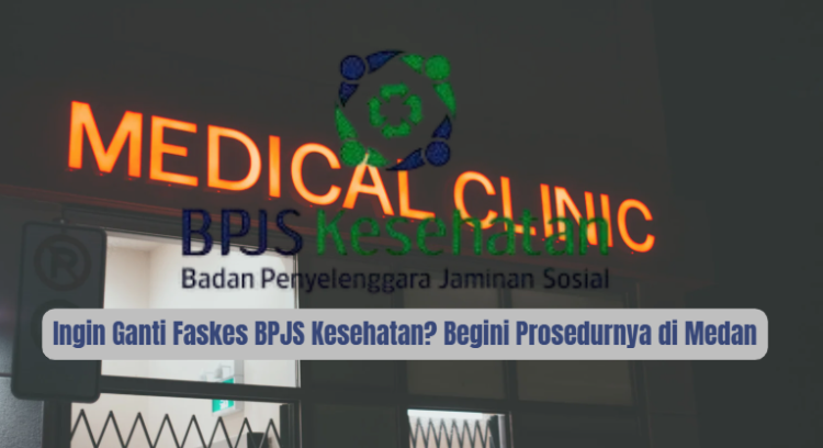 Ingin Ganti Faskes BPJS Kesehatan? Begini Prosedurnya di Medan