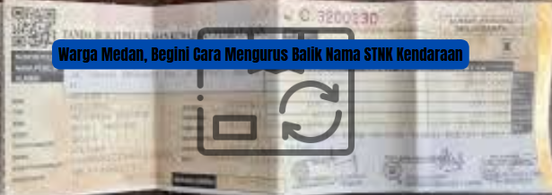 Warga Medan, Begini Cara Mengurus Balik Nama STNK Kendaraan