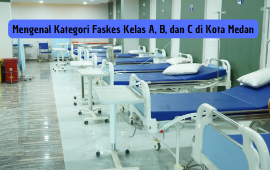 Mengenal Kategori Faskes Kelas A, B, dan C di Kota Medan