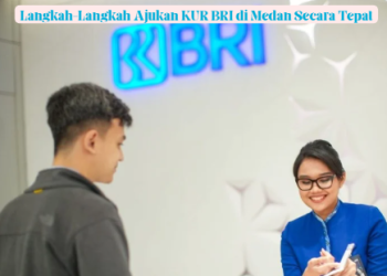 Langkah-Langkah Ajukan KUR BRI di Medan Secara Tepat