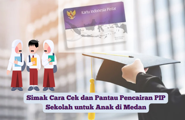 Cara Cek dan Pantau Pencairan PIP Sekolah untuk Anak di Medan