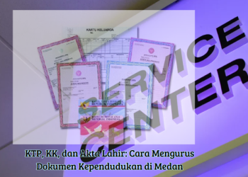 KTP, KK, dan Akta Lahir: Cara Mengurus Dokumen Kependudukan di Medan