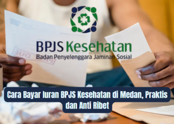 Cara Bayar Iuran BPJS Kesehatan di Medan, Praktis dan Anti Ribet