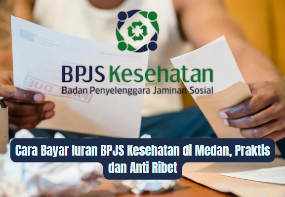 Cara Bayar Iuran BPJS Kesehatan di Medan, Praktis dan Anti Ribet