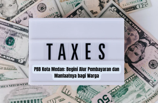 PBB Kota Medan: Begini Alur Pembayaran dan Manfaatnya bagi Warga