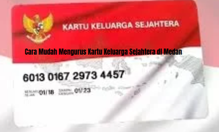 Cara Mudah Mengurus Kartu Keluarga Sejahtera di Medan