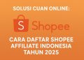 Solusi Cuan Online Cara Daftar Shopee Affiliate Indonesia Tahun 2025