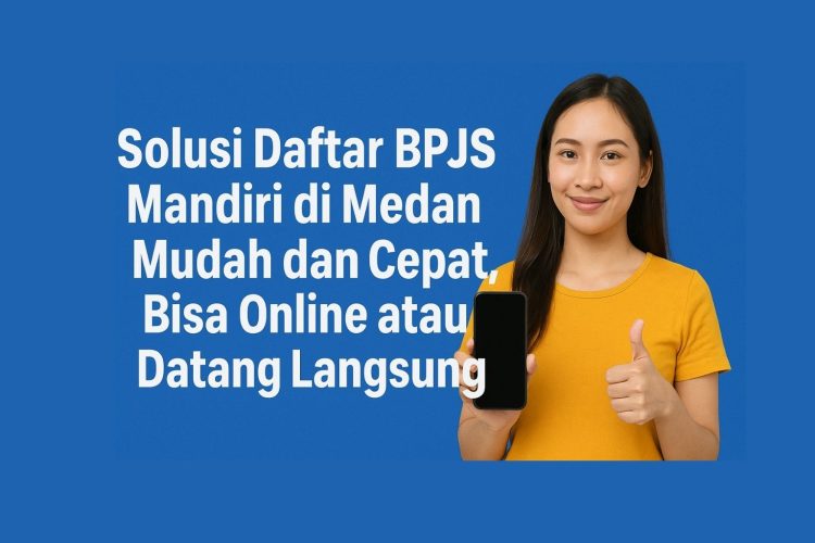 Solusi Daftar BPJS Mandiri di Medan Mudah dan Cepat, Bisa Online atau Datang Langsung