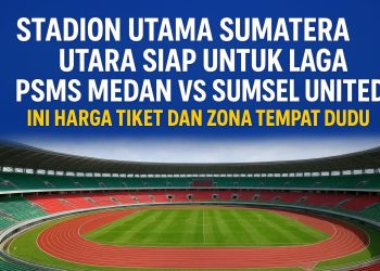 Stadion Utama Sumatera Utara Siap untuk Laga PSMS Medan vs Sumsel United, Ini Harga Tiket dan Zona Tempat Duduk