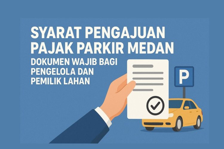 Syarat Pengajuan Pajak Parkir Medan: Dokumen Wajib bagi Pengelola dan Pemilik Lahan