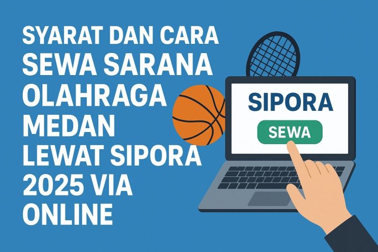 Syarat dan Cara Sewa Sarana Olahraga Medan lewat SIPORA 2025 Via Online