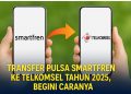 Transfer Pulsa Smartfren ke Telkomsel Tahun 2025, Begini Caranya