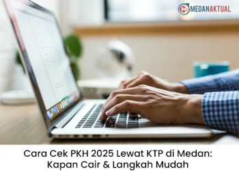 Cara Cek PKH 2025 Lewat KTP di Medan: Kapan Cair & Langkah Mudah
