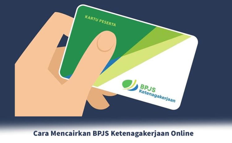 Cara Mencairkan BPJS Ketenagakerjaan Online