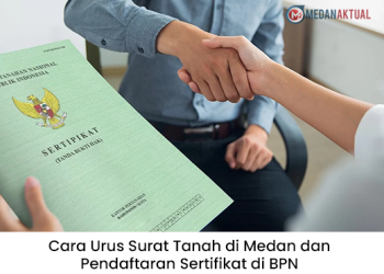 Cara Urus Surat Tanah di Medan dan Pendaftaran Sertifikat di BPN