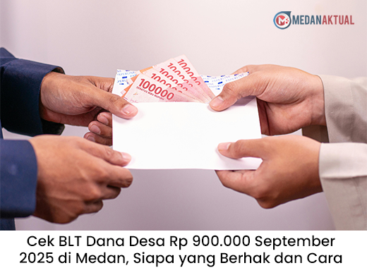 Cek BLT Dana Desa Rp 900.000 September 2025 di Medan, Siapa yang Berhak dan Cara Mendapatkannya
