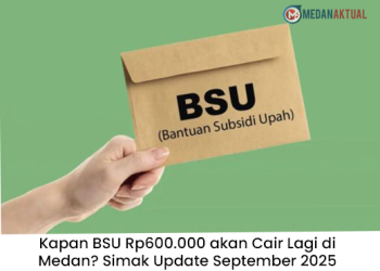 Kapan BSU Rp600.000 akan Cair Lagi di Medan? Simak Update September 2025