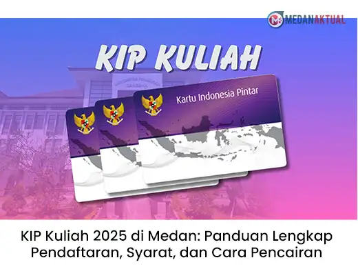 KIP Kuliah 2025 di Medan: Panduan Lengkap Pendaftaran, Syarat, dan Cara Pencairan