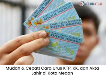 Mudah & Cepat! Cara Urus KTP, KK, dan Akta Lahir di Kota Medan