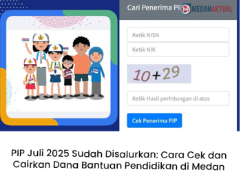 PIP Juli 2025 Sudah Disalurkan: Cara Cek dan Cairkan Dana Bantuan Pendidikan di Medan