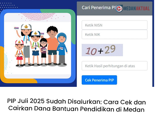 PIP Juli 2025 Sudah Disalurkan: Cara Cek dan Cairkan Dana Bantuan Pendidikan di Medan