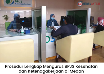 Prosedur Lengkap Mengurus BPJS Kesehatan dan Ketenagakerjaan di Medan