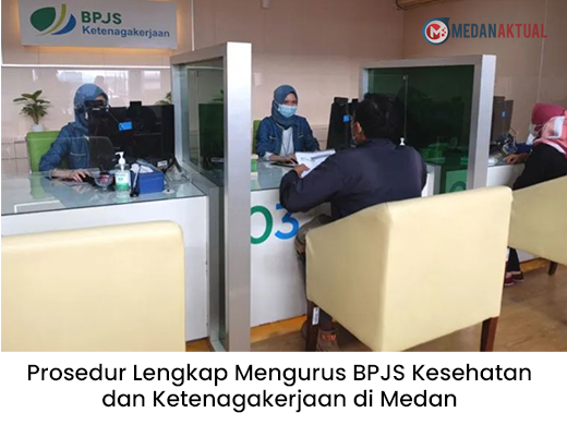 Prosedur Lengkap Mengurus BPJS Kesehatan dan Ketenagakerjaan di Medan