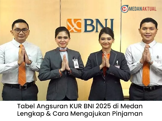 Tabel Angsuran KUR BNI 2025 di Medan Lengkap & Cara Mengajukan Pinjaman Hingga Rp500 Juta