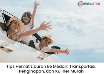 Tips Hemat Liburan ke Medan: Transportasi, Penginapan, dan Kuliner Murah