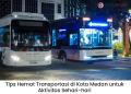 Tips Hemat Transportasi di Kota Medan untuk Aktivitas Sehari-hari
