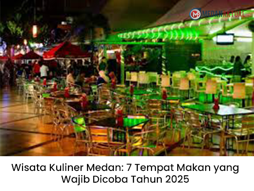 Wisata Kuliner Medan: 7 Tempat Makan yang Wajib Dicoba Tahun 2025