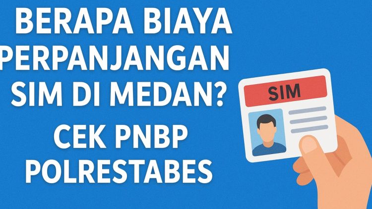 Berapa Biaya Perpanjangan SIM di Medan? Cek PNBP Polrestabes