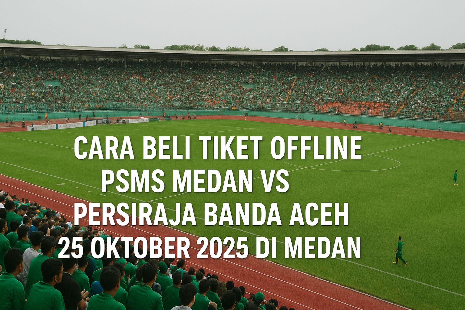 Cara Beli Tiket Offline PSMS Medan vs Persiraja Banda Aceh 25 Oktober 2025 di Medan