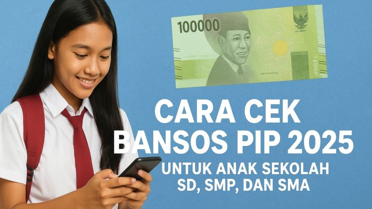 Cara Cek Bansos PIP 2025 untuk Anak Sekolah SD,SMP, dan SMA
