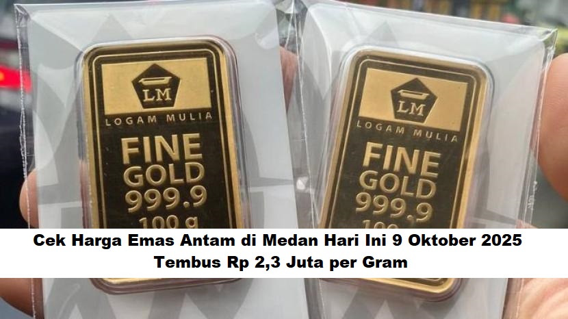 Cek Harga Emas Antam di Medan Hari Ini, 9 Oktober 2025: Tembus Rp 2,3 Juta per Gram