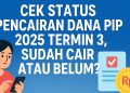 Cek Status Pencairan Dana PIP 2025 Termin 3, Sudah Cair atau Belum