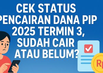 Cek Status Pencairan Dana PIP 2025 Termin 3, Sudah Cair atau Belum