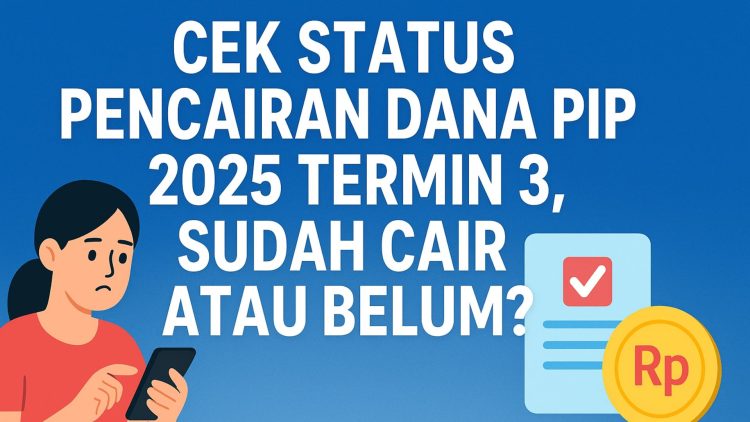 Cek Status Pencairan Dana PIP 2025 Termin 3, Sudah Cair atau Belum