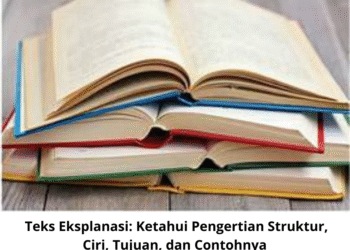 Teks Eksplanasi: Ketahui Pengertian Struktur, Ciri, Tujuan, dan Contohnya