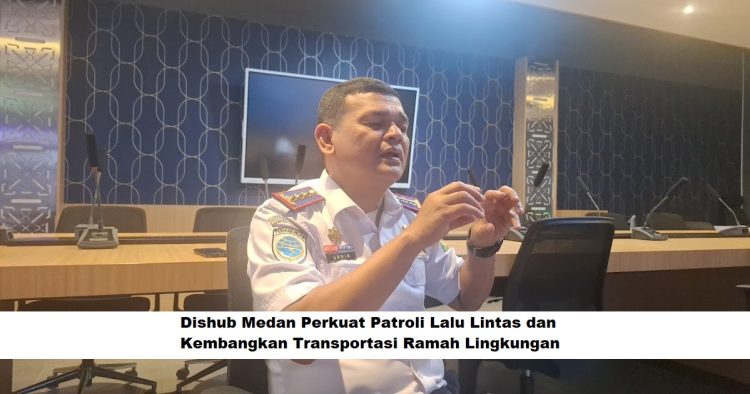 Dishub Medan Perkuat Patroli Lalu Lintas dan Kembangkan Transportasi Ramah Lingkungan