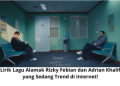 Lirik Lagu Alamak Rizky Febian dan Adrian Khalif yang Sedang Trend di Internet!