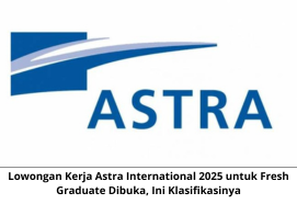 Lowongan Kerja Astra International 2025 untuk Fresh Graduate Dibuka, Ini Klasifikasinya