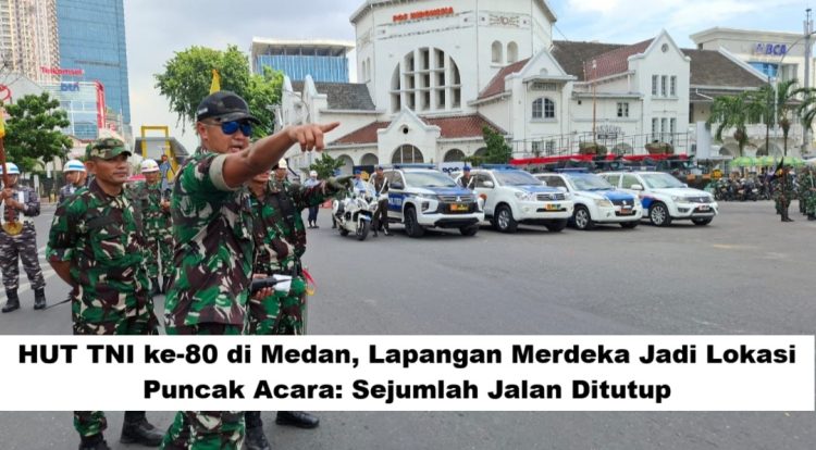 HUT TNI ke-80 di Medan, Lapangan Merdeka Jadi Lokasi Puncak Acara: Sejumlah Jalan Ditutup