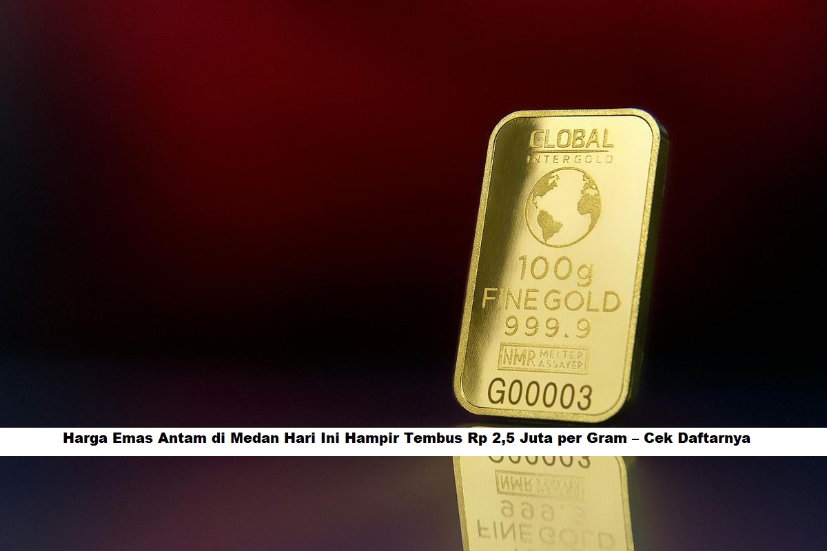 Harga Emas Antam di Medan Hari Ini Hampir Tembus Rp 2,5 Juta per Gram – Cek Daftarnya