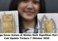 Harga Emas Antam di Medan Naik Signifikan Hari Ini, Cek Update Terbaru 7 Oktober 2025