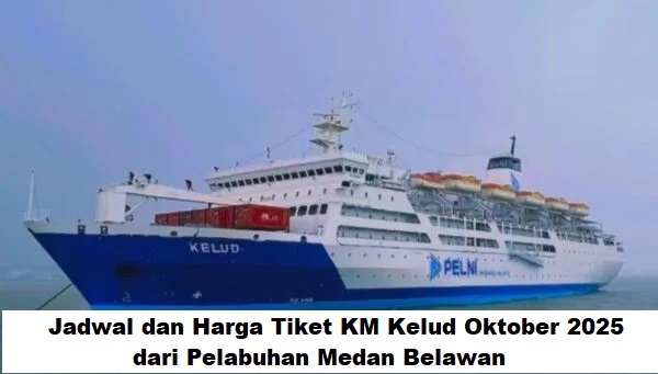 Jadwal dan Harga Tiket KM Kelud Oktober 2025 dari Pelabuhan Medan Belawan