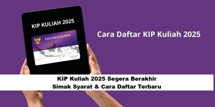 KIP Kuliah 2025 Segera Berakhir! Simak Syarat & Cara Daftar Terbaru