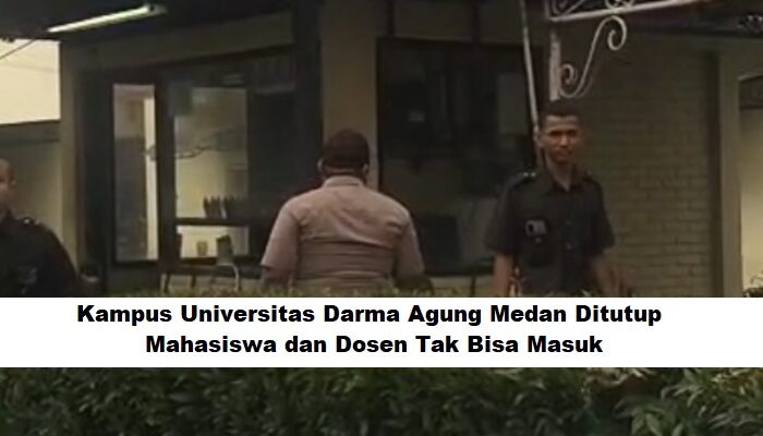 Kampus Universitas Darma Agung Medan Ditutup, Mahasiswa dan Dosen Tak Bisa Masuk