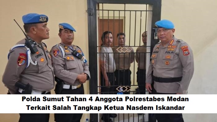 Polda Sumut Tahan 4 Anggota Polrestabes Medan Terkait Salah Tangkap Ketua Nasdem Iskandar