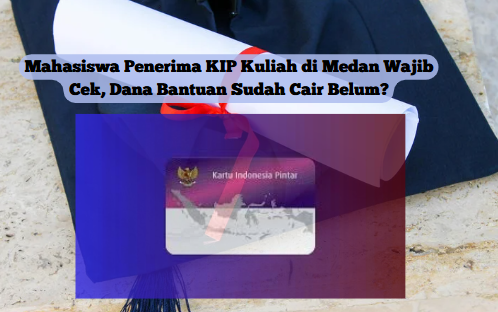 Mahasiswa Penerima KIP Kuliah di Medan Wajib Cek, Dana Bantuan Sudah Cair Belum?